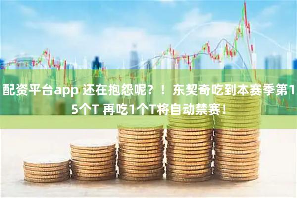 配资平台app 还在抱怨呢？！东契奇吃到本赛季第15个T 再吃1个T将自动禁赛！